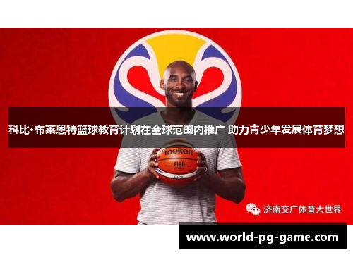 科比·布莱恩特篮球教育计划在全球范围内推广 助力青少年发展体育梦想 科比·布莱恩特篮球教育计划在全球范围内推广 助力青少年发展体育梦想