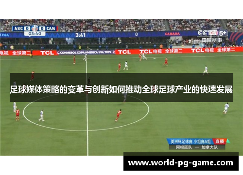 足球媒体策略的变革与创新如何推动全球足球产业的快速发展 足球媒体策略的变革与创新如何推动全球足球产业的快速发展