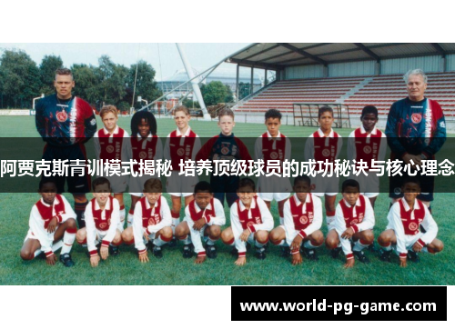 阿贾克斯青训模式揭秘 培养顶级球员的成功秘诀与核心理念 阿贾克斯青训模式揭秘 培养顶级球员的成功秘诀与核心理念