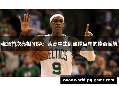 老詹首次亮相NBA：从高中生到篮球巨星的传奇起航