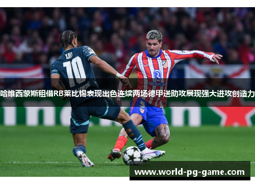 哈维西蒙斯租借RB莱比锡表现出色连续两场德甲送助攻展现强大进攻创造力